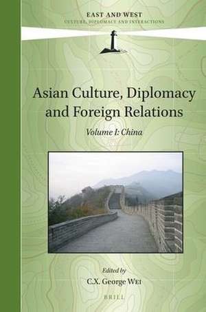 Asian Culture, Diplomacy and Foreign Relations, Volume I: China de C.X. George Wei