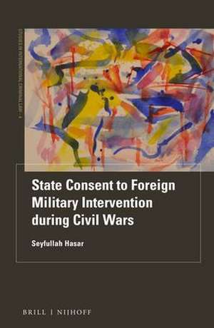 State Consent to Foreign Military Intervention during Civil Wars de Seyfullah Hasar