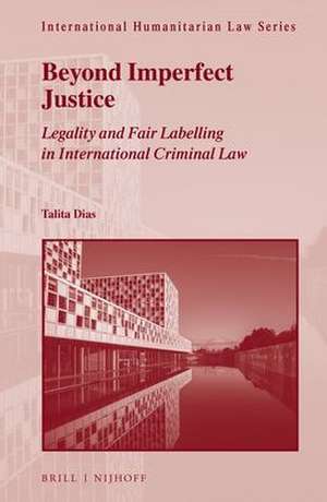 Beyond Imperfect Justice: Legality and Fair Labelling in International Criminal Law de Talita Dias