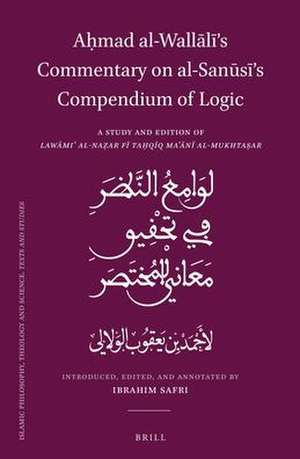 Aḥmad al-Wallālī’s Commentary on al-Sanūsī’s Compendium of Logic: A Study and Edition of <i>Lawāmiʿ al-Naẓar fī Taḥqīq Maʿānī al-Mukhtaṣar</i> de Aḥmad b. Yaʿqūb al-Wallālī