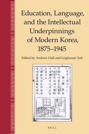 Education, Language and the Intellectual Underpinnings of Modern Korea, 1875-1945 de Andrew Hall