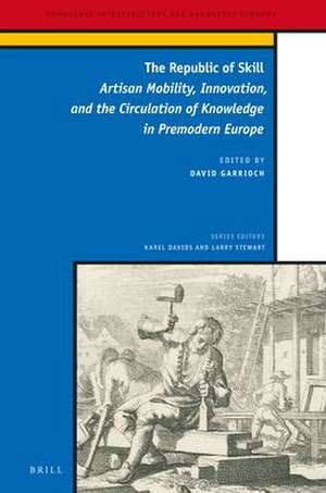 The Republic of Skill: Artisan Mobility, Innovation, and the Circulation of Knowledge in Premodern Europe de David Garrioch