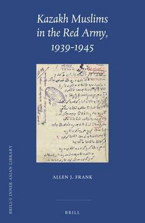 Kazakh Muslims in the Red Army, 1939-1945 de Allen J. Frank