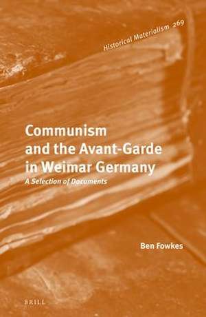 Communism and the Avant-Garde in Weimar Germany: A Selection of Documents de Ben Fowkes