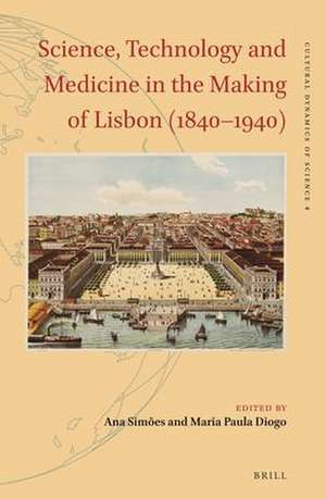 Science, Technology and Medicine in the Making of Lisbon (1840–1940) de Ana Simões