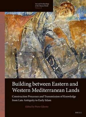 Building between Eastern and Western Mediterranean Lands: Construction Processes and Transmission of Knowledge from Late Antiquity to Early Islam de Piero Gilento