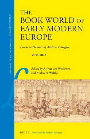 The Book World of Early Modern Europe: Essays in Honour of Andrew Pettegree, Volume 2 de Arthur der Weduwen