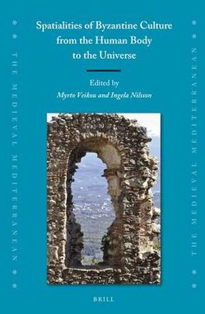 Spatialities of Byzantine Culture from the Human Body to the Universe de Myrto Veikou