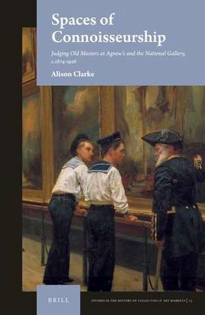 Spaces of Connoisseurship: Judging Old Masters at Agnew’s and the National Gallery, c.1874-1916 de Alison Clarke