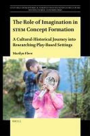 The Role of Imagination in STEM Concept Formation: A Cultural-Historical Journey into Researching Play-Based Settings de Marilyn Fleer