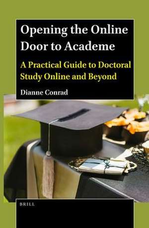 Opening the Online Door to Academe: A Practical Guide to Doctoral Study Online and Beyond de Dianne Conrad