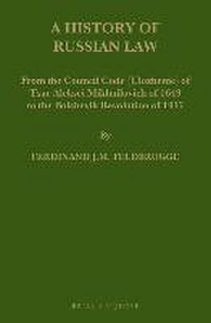 A History of Russian Law: From the Council Code (Ulozhenie) of Tsar Aleksei Mikhailovich of 1649 to the Bolshevik Revolution of 1917 de Ferdinand J.M. Feldbrugge