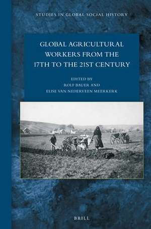 Global Agricultural Workers from the 17th to the 21st Century de Elise van Nederveen Meerkerk