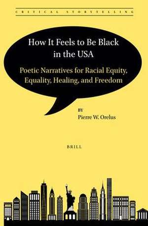 How It Feels to Be Black in the USA: Poetic Narratives for Racial Equity, Equality, Healing, and Freedom de Pierre W. Orelus