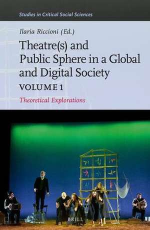 Theater(s) and Public Sphere in a Global and Digital Society, Volume 1: Theoretical Explorations de Ilaria Riccioni