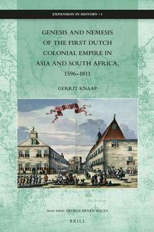 Genesis and Nemesis of the First Dutch Colonial Empire in Asia and South Africa, 1596–1811 de Gerrit Knaap