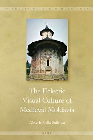 The Eclectic Visual Culture of Medieval Moldavia de Alice Isabella Sullivan