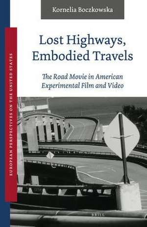 Lost Highways, Embodied Travels: The Road Movie in American Experimental Film and Video de Kornelia Boczkowska