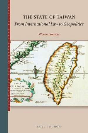 The State of Taiwan: From International Law to Geopolitics de Werner Somers