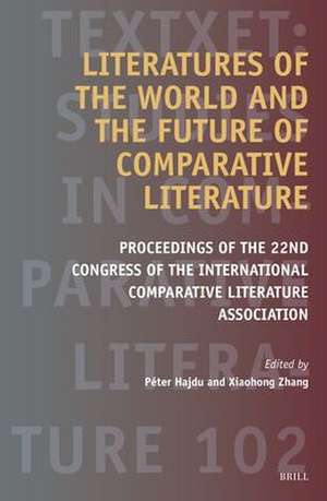 Literatures of the World and the Future of Comparative Literature: Proceedings of the 22nd Congress of the International Comparative Literature Association de Péter Hajdu