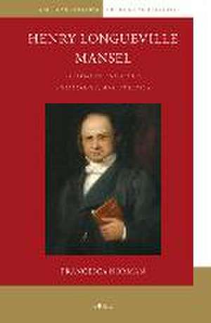 Henry Longueville Mansel: Victorian Theology, Philosophy, and Politics de Francesca Norman