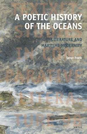 A Poetic History of the Oceans: Literature and Maritime Modernity de Søren Frank