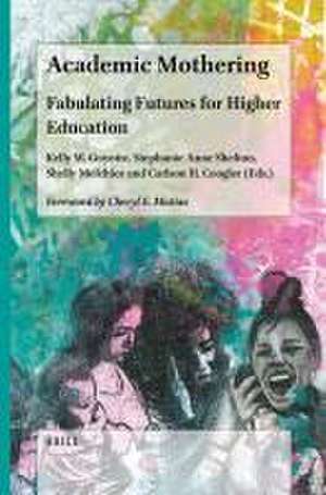 Academic Mothering: Fabulating Futures for Higher Education de Kelly W. Guyotte