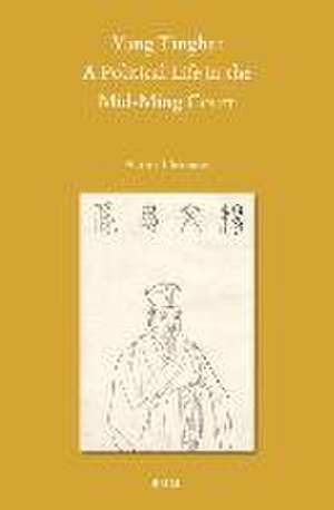 Yang Tinghe: A Political Life in the Mid-Ming Court de Aaron Throness