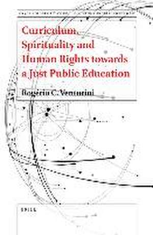 Curriculum, Spirituality and Human Rights towards a Just Public Education de Rogério C. Venturini