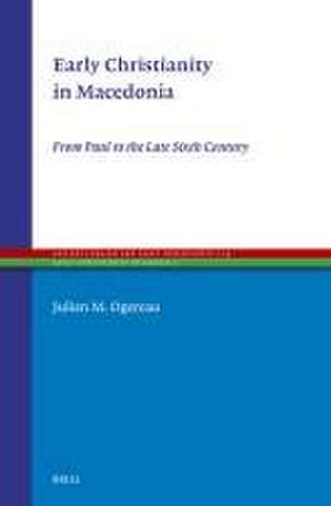 Early Christianity in Macedonia: From Paul to the Late Sixth Century de Julien M. Ogereau