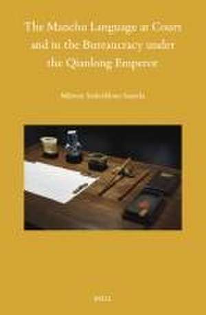 The Manchu Language at Court and in the Bureaucracy under the Qianlong Emperor de Mårten Söderblom Saarela