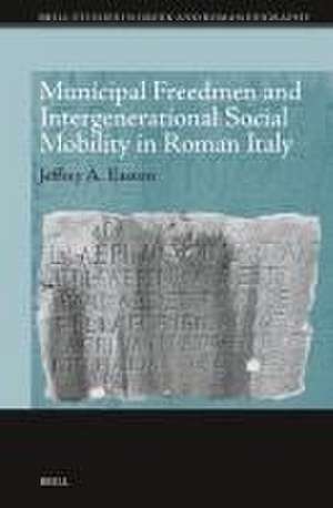 Municipal Freedmen and Intergenerational Social Mobility in Roman Italy de Jeffrey A. Easton