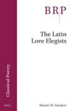 The Latin Love Elegists de Hunter H. Gardner