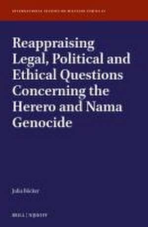 Reappraising Legal, Political and Ethical Questions Concerning the Herero and Nama Genocide de Julia Franziska Maria Böcker