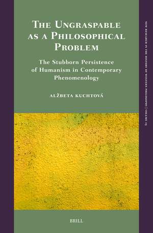 The Ungraspable as a Philosophical Problem: The Stubborn Persistence of Humanism in Contemporary Phenomenology de Alžbeta Kuchtová