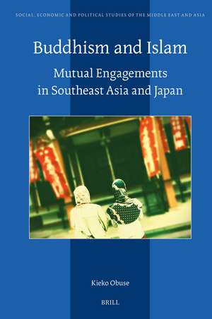 Buddhism and Islam: Mutual Engagements in Southeast Asia and Japan de Kieko Obuse