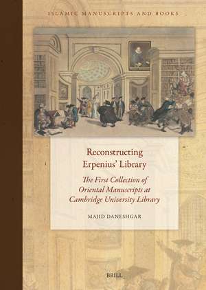 Reconstructing Erpenius’ Library: The First Collection of Oriental Manuscripts at Cambridge University Library de Majid Daneshgar