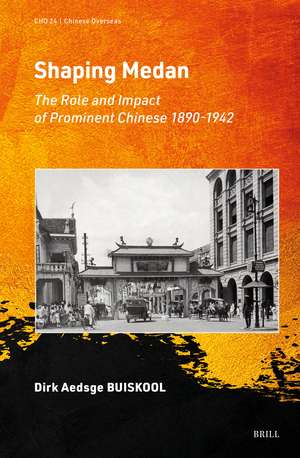 Shaping Medan: The Role and Impact of Prominent Chinese 1890-1942 de Dirk Aedsge Buiskool