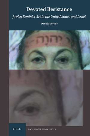Devoted Resistance: Jewish Feminist Art in the US and Israel de David Sperber