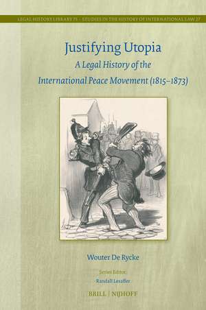 Justifying Utopia: A Legal History of the International Peace Movement (1815–1873) de Wouter De Rycke
