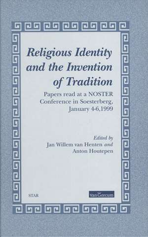 Religious Identity and the Invention of Tradition: Papers read at a NOSTER conference, Soesterberg, January 4-6, 1999 de A.W.J. Houtepen