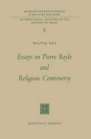 Essays on Pierre Bayle and Religious Controversy de Walter Rex