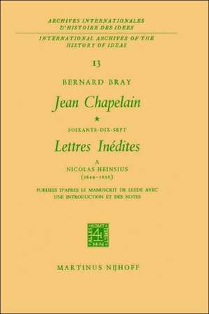 Jean Chapelain Soixante-Dix-Sept Lettres Inedites a Nicolas Heinsius (1649–1658): Publiees D’Apres le Manuscrit de Leyde Avec Une Introduction et des Notes de Bernard Bray