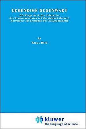 Lebendige Gegenwart: Die Frage nach der Seinsweise des Transzendentalen Ich bei Edmund Husserl, Entwickelt am Leitfaden der Zeitproblematik de K. Held