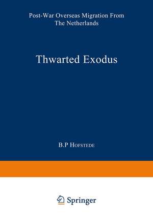 Thwarted Exodus: Post-War Overseas Migration from the Netherlands de B. P. Hofstede