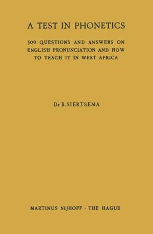 A Test in Phonetics: 500 Questions and Answers on English Pronunciation and How to Teach it in West Africa de B. Siertsema