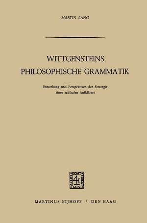 Wittgensteins Philosophische Grammatik: Entstehung und Perspektiven der Strategie eines radikalen Aufklärers de M. Lang