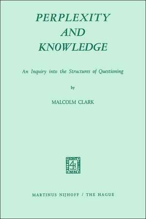 Perplexity and Knowledge: An Inquiry into the Structures of Questioning de M. Clark