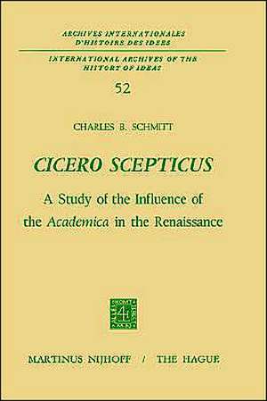 Cicero Scepticus: A Study of the Influence of the Academica in the Renaissance de Charles B. Schmitt