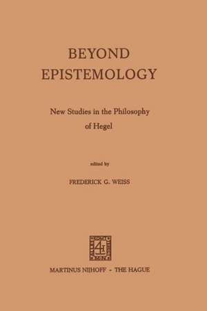 Beyond Epistemology: New Studies in the Philosophy of Hegel de F.G. Weiss